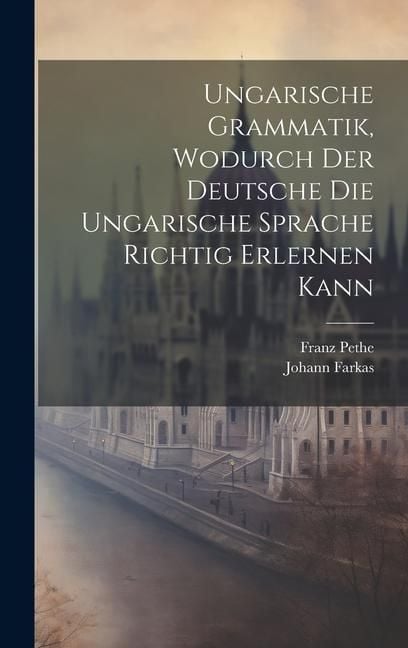 Produktbild: Ungarische Grammatik, Wodurch Der Deutsche Die Ungarische Sprache Richtig Erlernen Kann