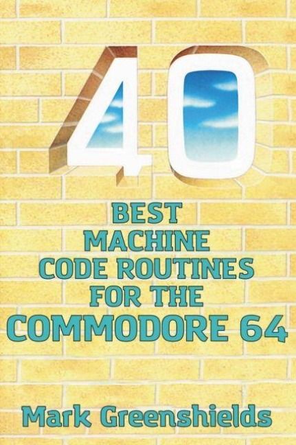 Produktbild: 40 Best Machine Code Routines for the Commodore 64