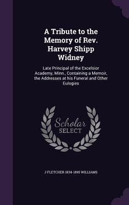 Produktbild: A Tribute to the Memory of Rev. Harvey Shipp Widney: Late Principal of the Excelsior Academy, Minn., Containing a Memoir, the Addresses at his Funeral