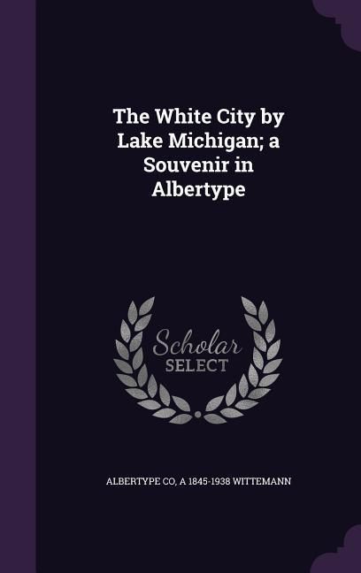 Produktbild: The White City by Lake Michigan; a Souvenir in Albertype