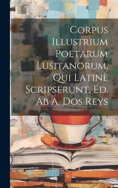 Produktbild: Corpus Illustrium Poetarum Lusitanorum, Qui Latin&egrave; Scripserunt, Ed. Ab A. Dos Reys