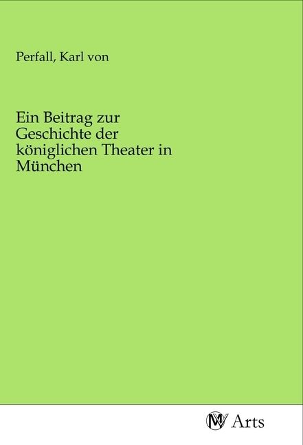 Produktbild: Ein Beitrag zur Geschichte der k&ouml;niglichen Theater in M&uuml;nchen