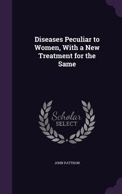 Produktbild: Diseases Peculiar to Women, With a New Treatment for the Same