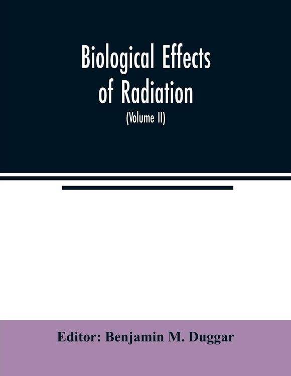 Produktbild: Biological effects of radiation; mechanism and measurement of radiation, applications in biology, photochemical reactions, effects of radiant energy o