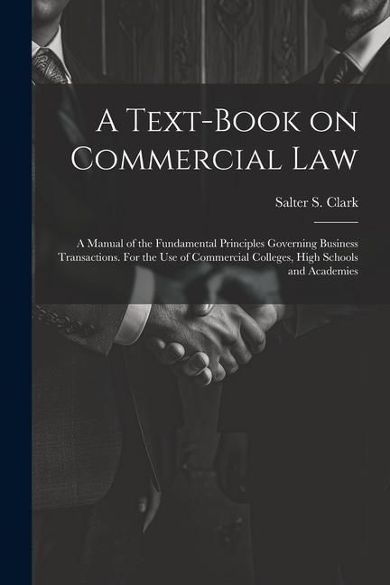 Produktbild: A Text-book on Commercial Law; a Manual of the Fundamental Principles Governing Business Transactions. For the Use of Commercial Colleges, High School