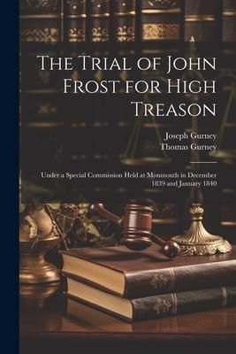 Produktbild: The Trial of John Frost for High Treason: Under a Special Commission Held at Monmouth in December 1839 and January 1840