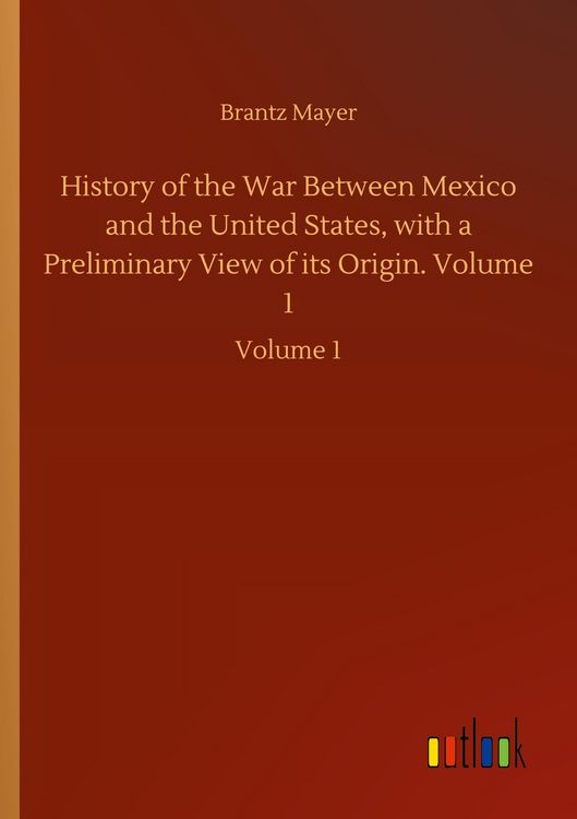 Produktbild: History of the War Between Mexico and the United States, with a Preliminary View of its Origin. Volume 1