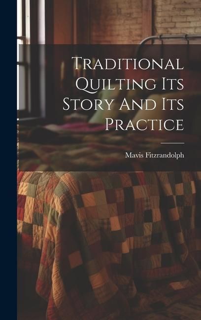 Produktbild: Traditional Quilting Its Story And Its Practice
