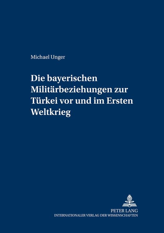 Produktbild: Die bayerischen Milit&auml;rbeziehungen zur T&uuml;rkei vor und im Ersten Weltkrieg