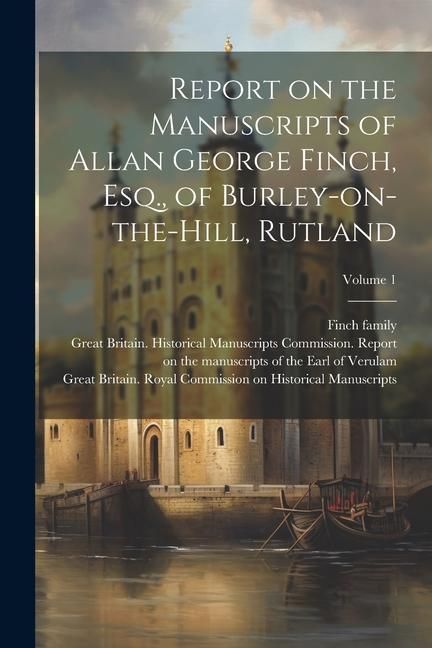 Produktbild: Report on the Manuscripts of Allan George Finch, Esq., of Burley-on-the-Hill, Rutland; Volume 1