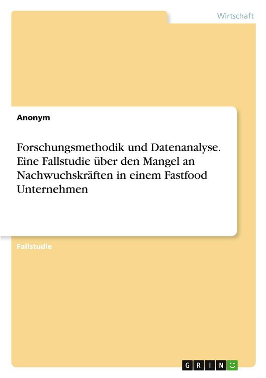 Produktbild: Forschungsmethodik und Datenanalyse. Eine Fallstudie &uuml;ber den Mangel an Nachwuchskr&auml;ften in einem Fastfood Unternehmen