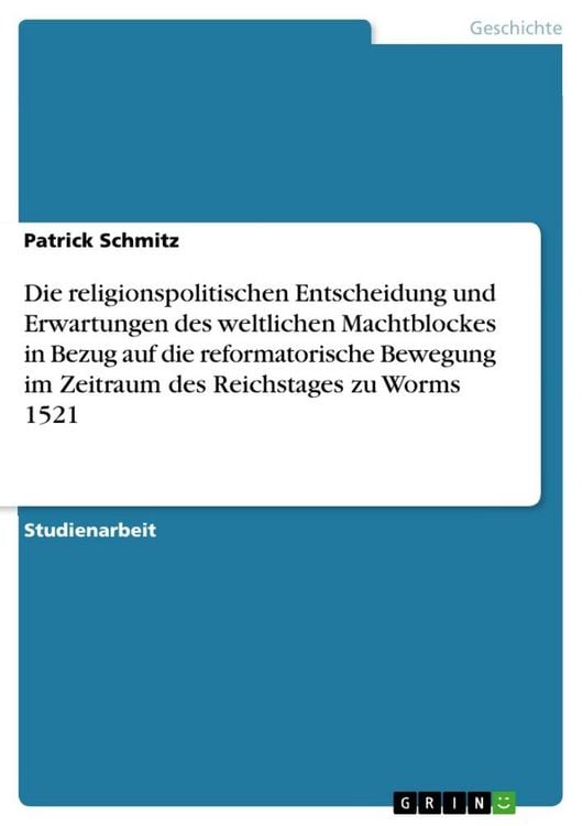 Produktbild: Die religionspolitischen Entscheidung und Erwartungen des weltlichen Machtblockes in Bezug auf die reformatorische Bewegung im Zeitraum des Reichstages zu Worms 1521