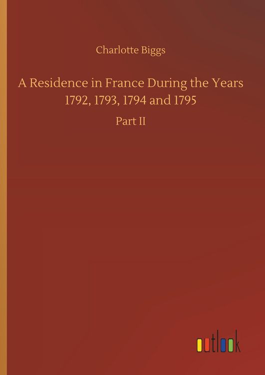 Produktbild: A Residence in France During the Years 1792, 1793, 1794 and 1795