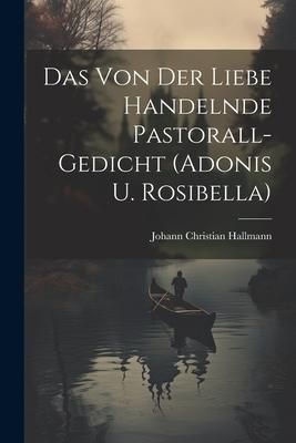 Produktbild: Das Von Der Liebe Handelnde Pastorall-gedicht (adonis U. Rosibella)