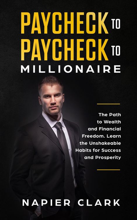 Produktbild: Paycheck to Paycheck to Millionaire: The Path to Wealth and Financial Freedom. Learn the Unshakeable Habits for Success and Prosperity