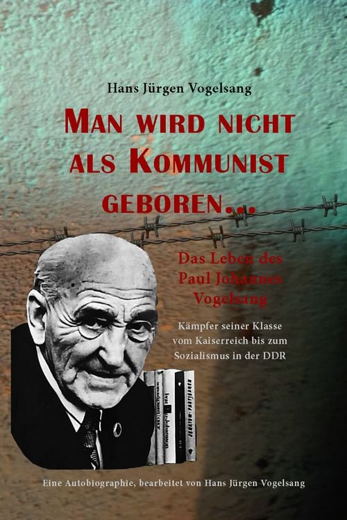 Produktbild: Man wird nicht als Kommunist geboren&hellip; Das Leben des Paul Johannes Vogelsang