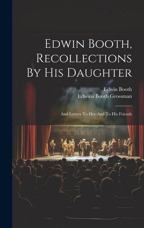 Produktbild: Edwin Booth, Recollections By His Daughter: And Letters To Her And To His Friends