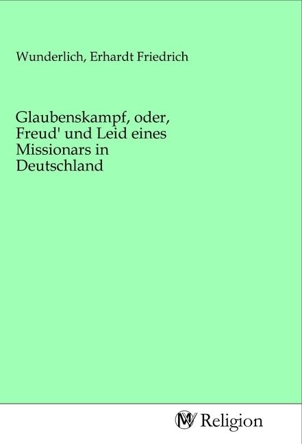 Produktbild: Glaubenskampf, oder, Freud' und Leid eines Missionars in Deutschland