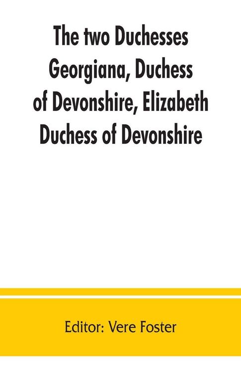 Produktbild: The two duchesses, Georgiana, Duchess of Devonshire, Elizabeth, Duchess of Devonshire. Family correspondence of and relating to Georgiana, Duchess of