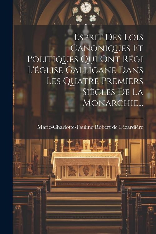 Produktbild: Esprit Des Lois Canoniques Et Politiques Qui Ont R&eacute;gi L'&eacute;glise Gallicane Dans Les Quatre Premiers Si&egrave;cles De La Monarchie...