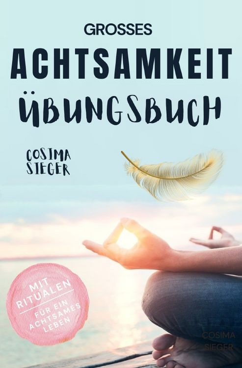 Produktbild: Achtsamkeit: DAS GROSSE ACHTSAMKEIT &Uuml;BUNGSBUCH! Wie Sie Ihren Achtsamkeitsmuskel trainieren und in 16 Tagen ganz praktisch Achtsamkeit lernen, Achtsamkeit im Alltag leben und mit dem achtsam werden innere Ruhe, Gelassenheit und wahre F&uuml;lle finden