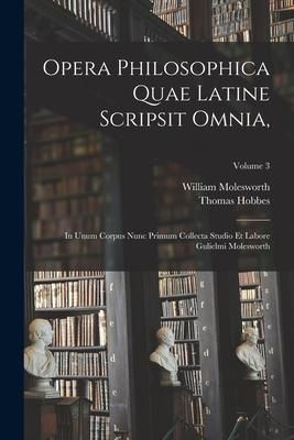 Produktbild: Opera Philosophica Quae Latine Scripsit Omnia,: In Unum Corpus Nunc Primum Collecta Studio Et Labore Gulielmi Molesworth; Volume 3
