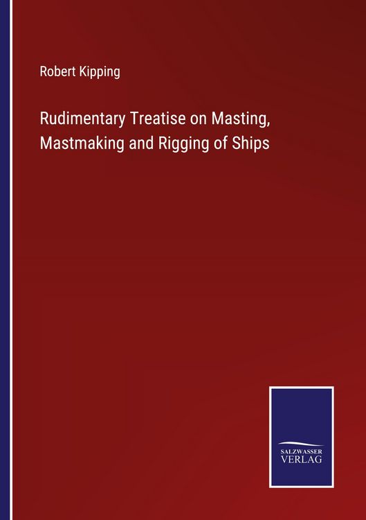 Produktbild: Rudimentary Treatise on Masting, Mastmaking and Rigging of Ships
