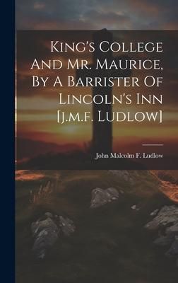 Produktbild: King's College And Mr. Maurice, By A Barrister Of Lincoln's Inn [j.m.f. Ludlow]