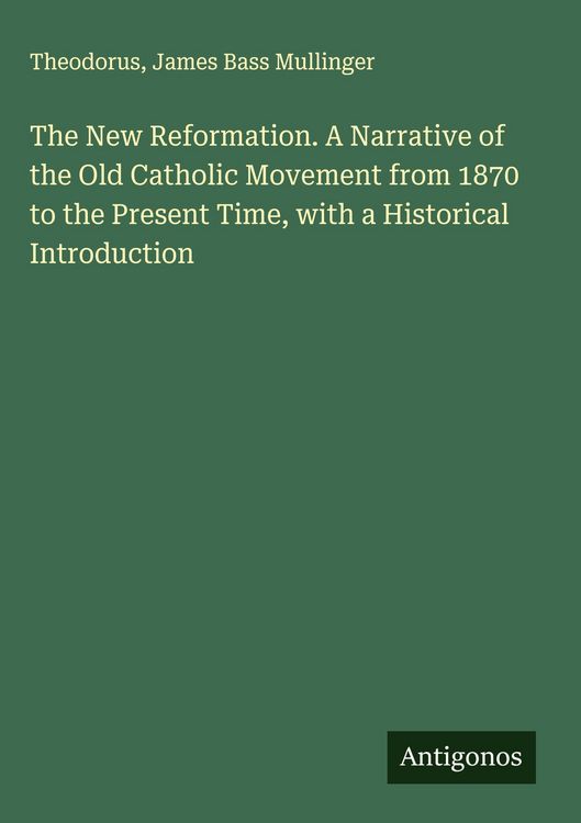 Produktbild: The New Reformation. A Narrative of the Old Catholic Movement from 1870 to the Present Time, with a Historical Introduction