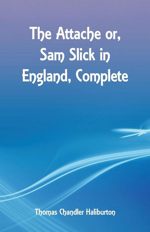 Produktbild: The Attache or, Sam Slick in England, Complete