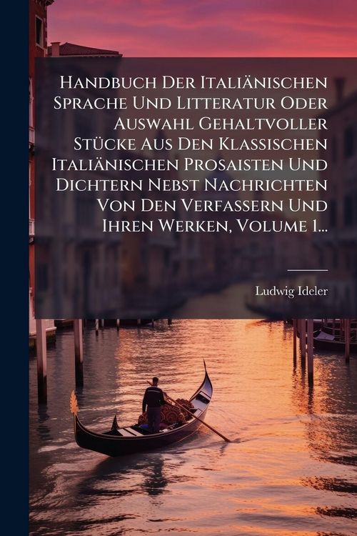 Produktbild: Handbuch Der Itali&auml;nischen Sprache Und Litteratur Oder Auswahl Gehaltvoller St&Atilde;1/4cke Aus Den Klassischen Itali&auml;nischen Prosaisten Und Dichtern Nebst