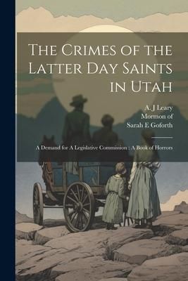 Produktbild: The Crimes of the Latter Day Saints in Utah: A Demand for A Legislative Commission: A Book of Horrors
