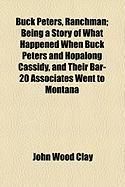 Produktbild: Buck Peters, Ranchman; Being a Story of What Happened When Buck Peters and Hopalong Cassidy, and Their Bar-20 Associates Went to Montana