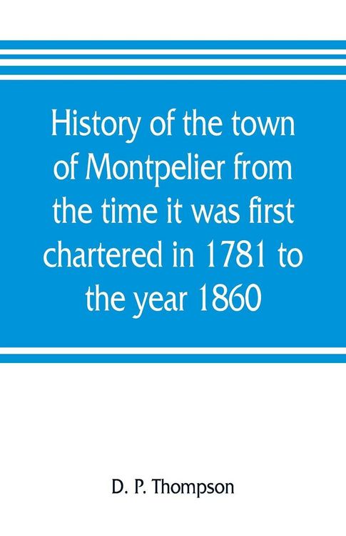 Produktbild: History of the town of Montpelier from the time it was first chartered in 1781 to the year 1860