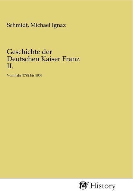 Produktbild: Geschichte der Deutschen Kaiser Franz II.