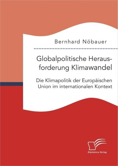 Produktbild: Globalpolitische Herausforderung Klimawandel: Die Klimapolitik der Europ&auml;ischen Union im internationalen Kontext