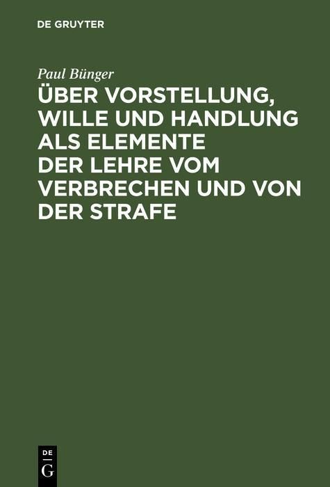 Produktbild: &Uuml;ber Vorstellung, Wille und Handlung als Elemente der Lehre vom Verbrechen und von der Strafe