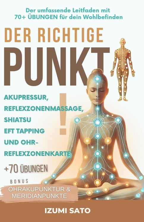 Produktbild: Der Richtige Punkt! Akupressur, Reflexzonenmassage, Shiatsu, EFT Tapping und Ohr-Reflexzonenkarte: Der Umfassende Leitfaden Mit 70+ &Uuml;bungen f&uuml;r Dein W