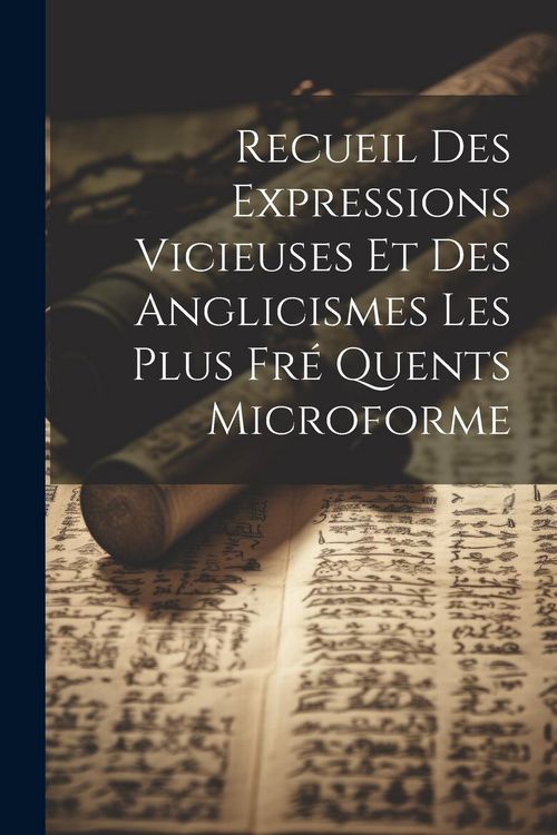 Produktbild: Recueil Des Expressions Vicieuses et Des Anglicismes Les Plus Fr&eacute; Quents Microforme