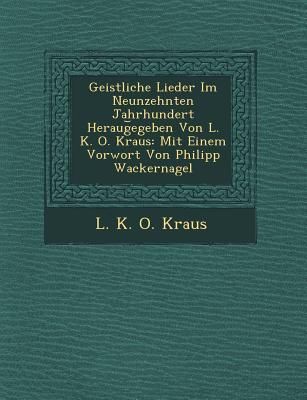Produktbild: Geistliche Lieder Im Neunzehnten Jahrhundert Heraug Egeben Von L. K. O. Kraus: Mit Einem Vorwort Von Philipp Wackernagel