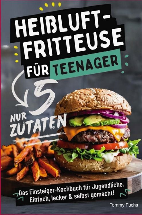 Produktbild: Hei&szlig;luftfritteuse f&uuml;r Teenager - Kochen mit nur 5 Zutaten! Das Einsteiger-Kochbuch f&uuml;r Jugendliche - Einfach, lecker & selbst gemacht!