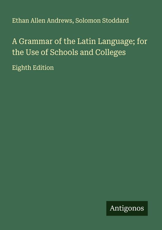 Produktbild: A Grammar of the Latin Language; for the Use of Schools and Colleges