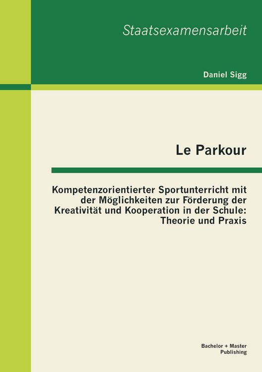 Produktbild: Le Parkour - Kompetenzorientierter Sportunterricht mit der M&ouml;glichkeiten zur F&ouml;rderung der Kreativit&auml;t und Kooperation in der Schule: Theorie und Praxis