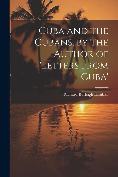 Produktbild: Cuba and the Cubans, by the Author of 'letters From Cuba'