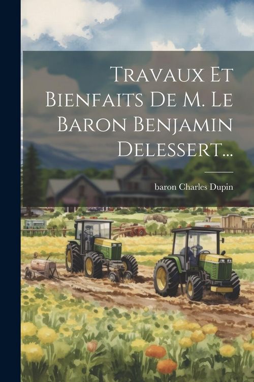 Produktbild: Travaux Et Bienfaits De M. Le Baron Benjamin Delessert...