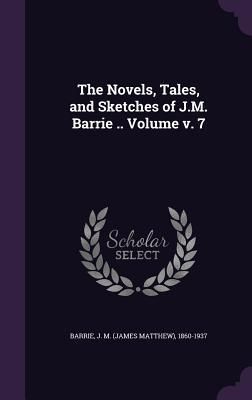 Produktbild: The Novels, Tales, and Sketches of J.M. Barrie .. Volume v. 7