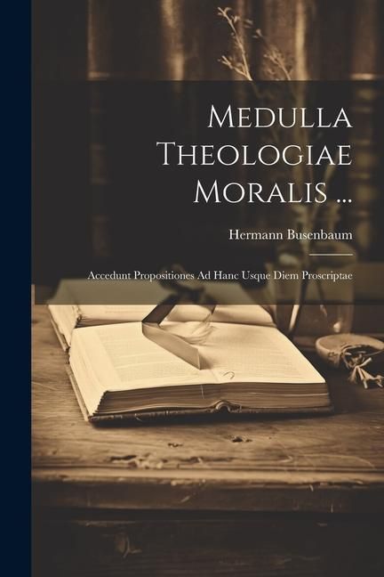 Produktbild: Medulla Theologiae Moralis ...: Accedunt Propositiones Ad Hanc Usque Diem Proscriptae