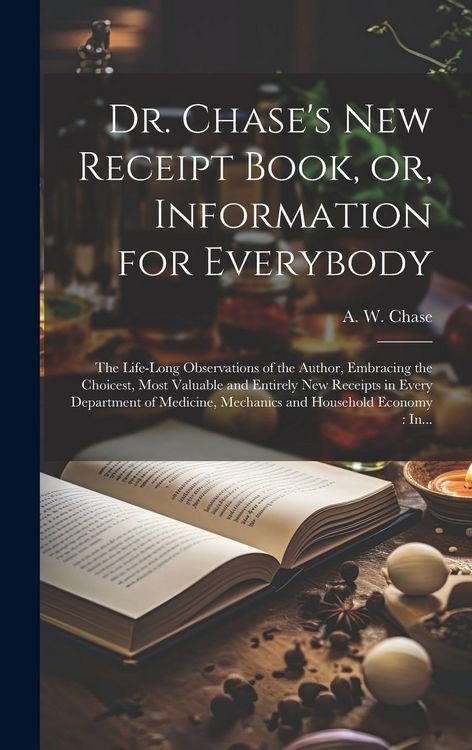 Produktbild: Dr. Chase's New Receipt Book, or, Information for Everybody [microform]: The Life-long Observations of the Author, Embracing the Choicest, Most Valuab