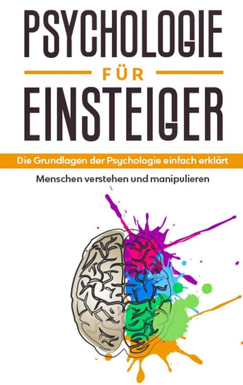 Produktbild: Psychologie f&uuml;r Einsteiger: Die Grundlagen der Psychologie einfach erkl&auml;rt - Menschen verstehen und manipulieren