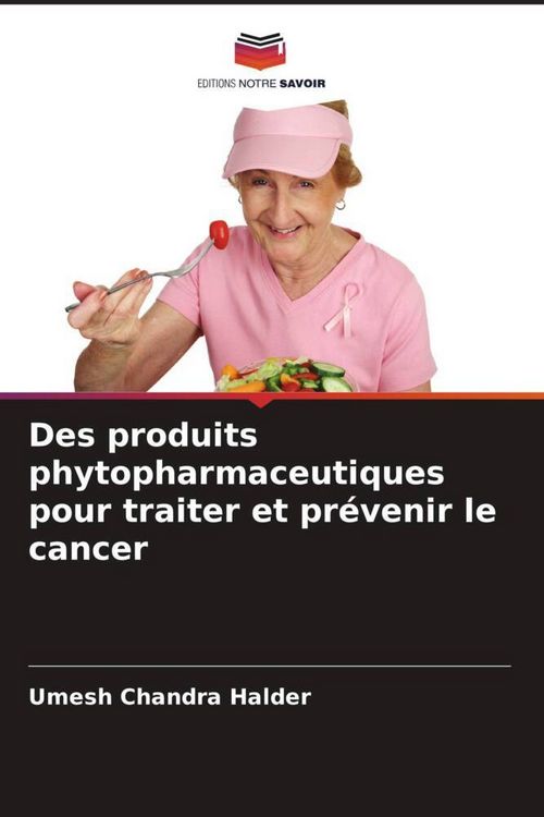 Produktbild: Des produits phytopharmaceutiques pour traiter et pr&eacute;venir le cancer